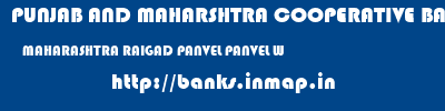PUNJAB AND MAHARSHTRA COOPERATIVE BANK  MAHARASHTRA RAIGAD PANVEL PANVEL W  banks information 